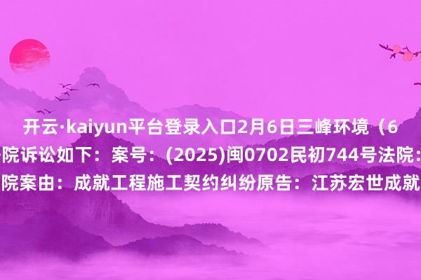 开云·kaiyun平台登录入口2月6日三峰环境(601827)新增1件法院诉讼如下: 案号:(2025)闽0702民初744号法院:南平市延平区东谈主民法院案由:成就工程施工契约纠纷原告:江苏宏世成就工程有限公司被告:苏华成就集团有限公司、重庆三峰卡万塔环境产业有限公司、南平延鸿环保电力有限公司、重庆三峰环境集团股份有限公司、厦门市政环能股份有限公司案件类型:民事立案日历:2025年2月6日 数据起原:企查查 -开云·Kaiyun(中国)官方网站-科技股份有限公司 登录入口